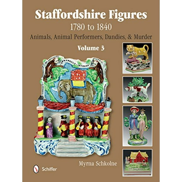 Staffordshire Figures 1780 to 1840 Volume 3: Animals, Animal Performers, Dandies, and Murder