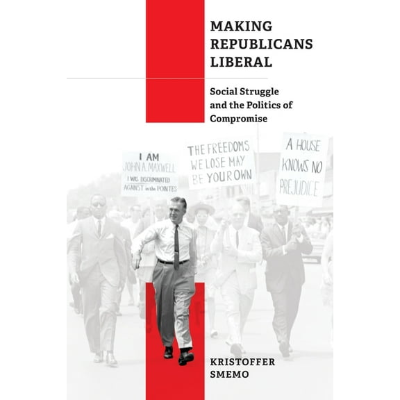 Politics and Culture in Modern America Making Republicans Liberal: Social Struggle and the Politics of Compromise, (Hardcover)