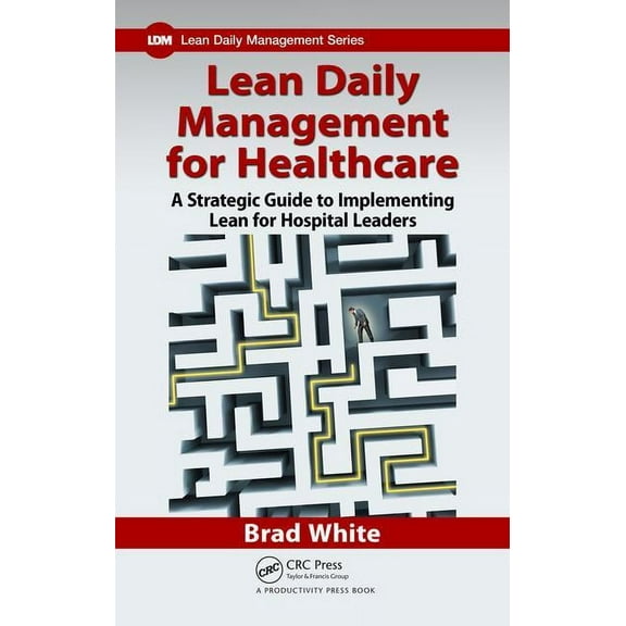 Lean Daily Management for Healthcare: A Strategic Guide to Implementing Lean for Hospital Leaders, (Paperback)