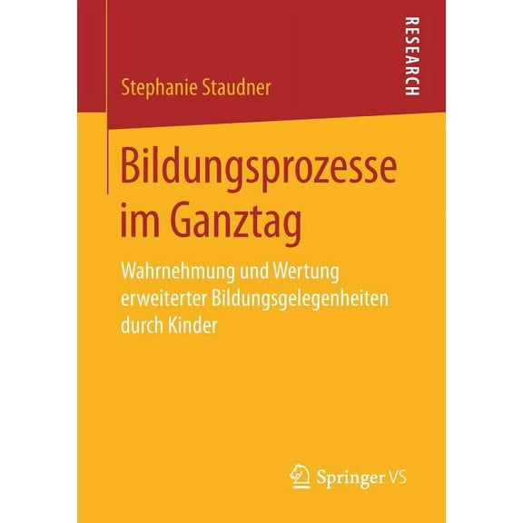 Bildungsprozesse Im Ganztag: Wahrnehmung Und Wertung Erweiterter Bildungsgelegenheiten Durch Kinder, (Paperback)