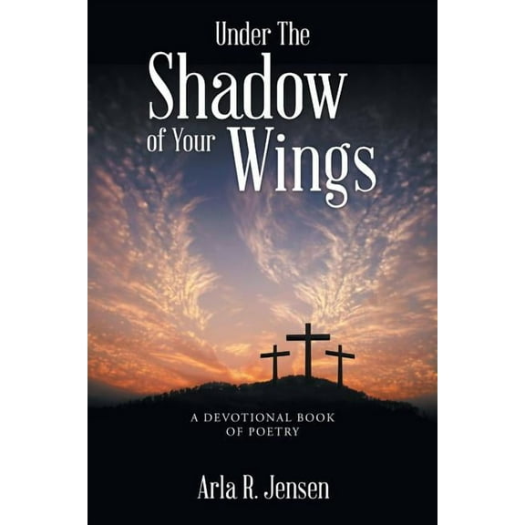 Under the Shadow of Your Wings : A Devotional Book of Poetry