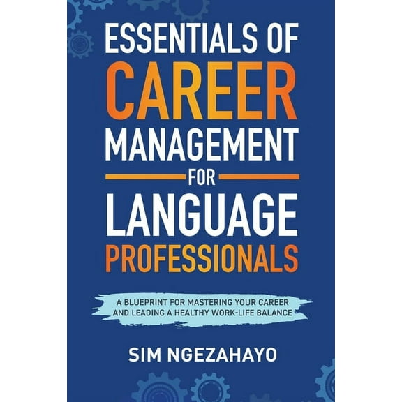 Essentials of Career Management for Language Professionals: A Blueprint for Mastering your Career and Leading a Healthy , (Paperback)