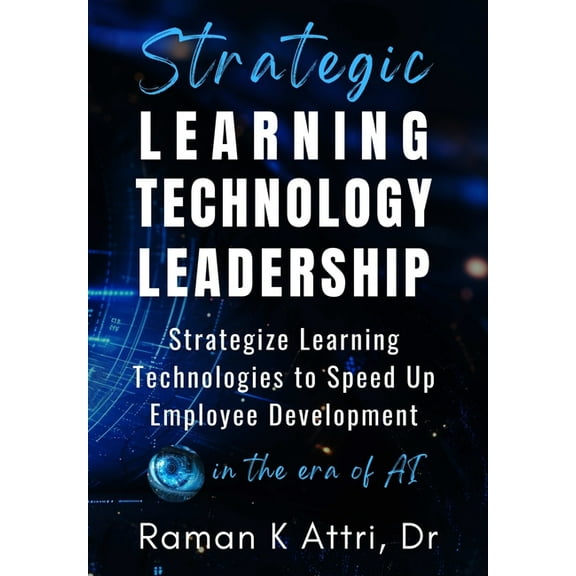 Strategic Learning Technology Leadership: Strategize Learning Technologies to Speed Up Employee Development in the Era o, (Hardcover)