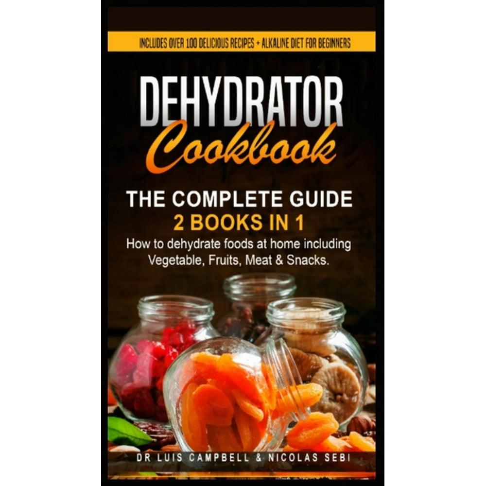 Dehydrator Cookbook The Complete Guide 2 books in 1 How to