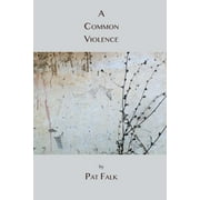 A Common Violence (Paperback) by Pat Falk