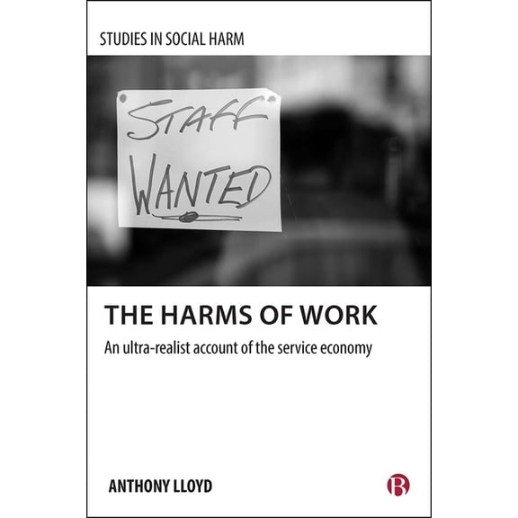Studies in Social Harm The Harms of Work: An Ultra-Realist Account of the Service Economy, (Hardcover)