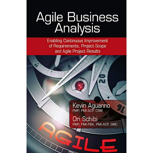Agile Business Analysis: Enabling Continuous Improvement of Requirements, Project Scope, and Agile Project Results
