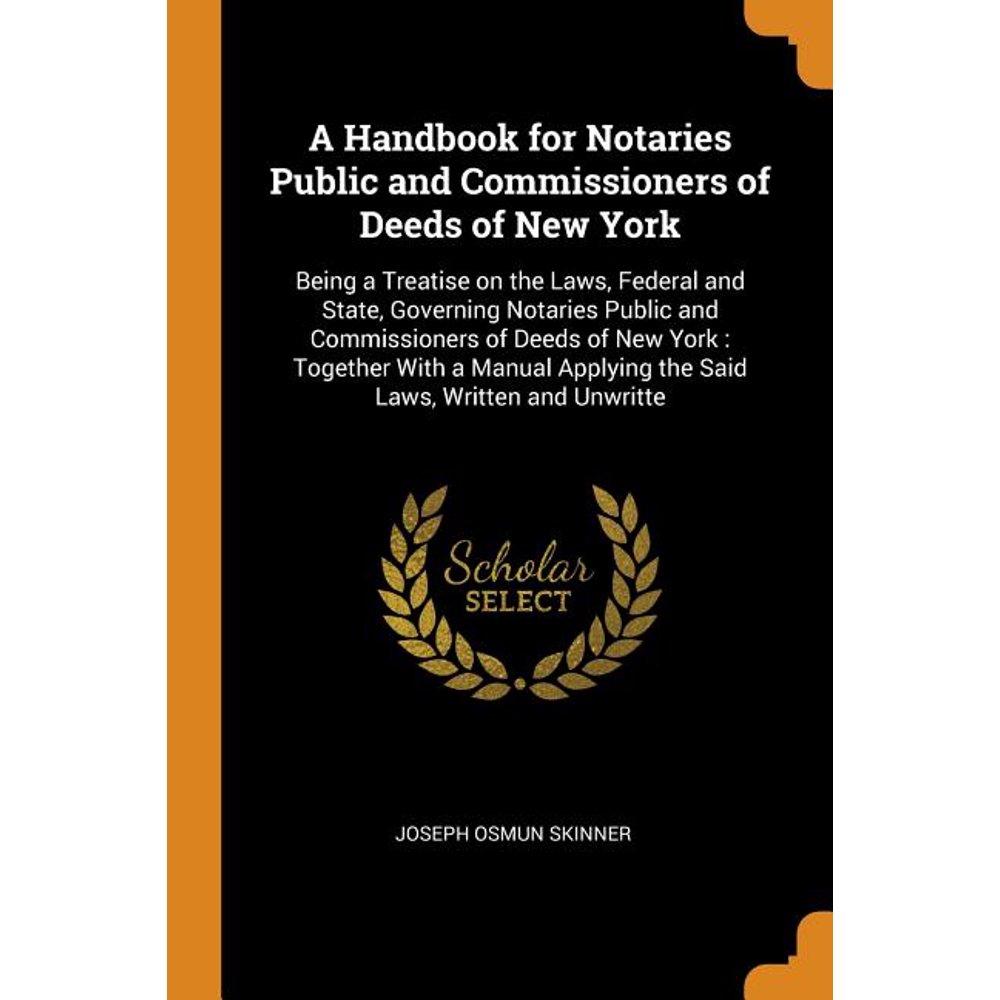 A Handbook for Notaries Public and Commissioners of Deeds of New York Being a Treatise on the
