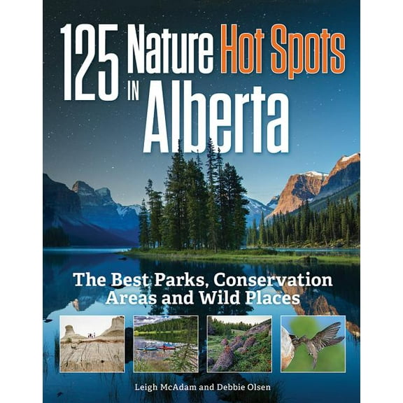 125 Nature Hot Spots in Alberta : The Best Parks, Conservation Areas and Wild Places - Paperback