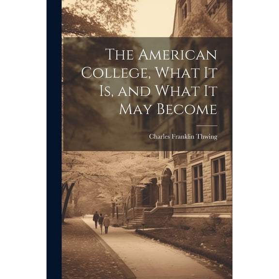 The American College, What it Is, and What it May Become, (Paperback)