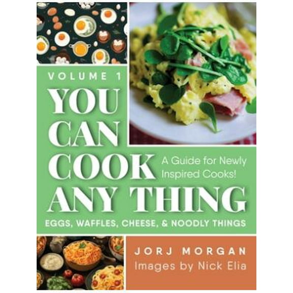You Can Cook Any Thing: You Can Cook Any Thing: A Guide for Newly Inspired Cooks! Eggs, Waffles, Cheese & Noodly Things (Hardcover)
