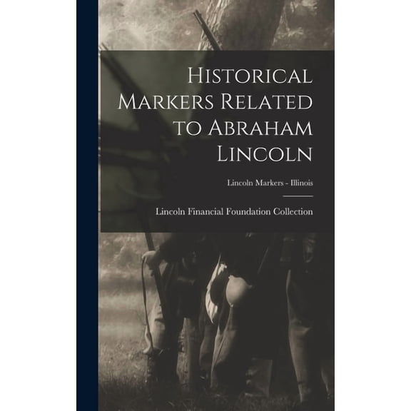 Historical Markers Related to Abraham Lincoln; Lincoln markers - Illinois Hardcover 101395730X 9781013957307 Lincoln Financial Foundation Collection