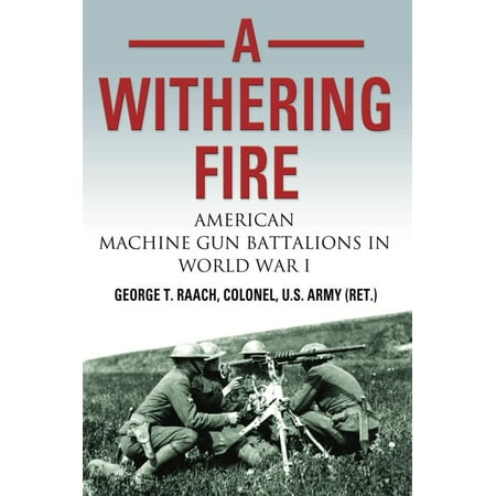 A Withering Fire: American Machine Gun Battalions in World War I - (World Best Machine Gun)