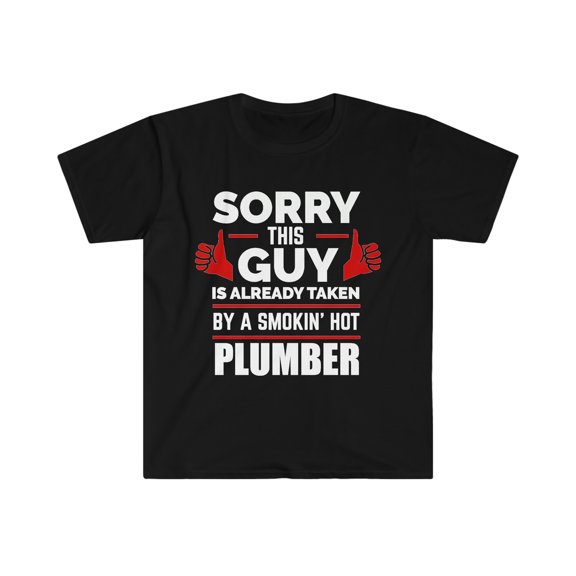 Sorry Guy Already taken by hot Plumber Unisex T-shirt S-3XL