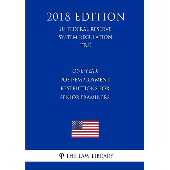One-Year Post-Employment Restrictions for Senior Examiners (US Federal Reserve System Regulation) (FRS) (2018 Edition) (Paperback)
