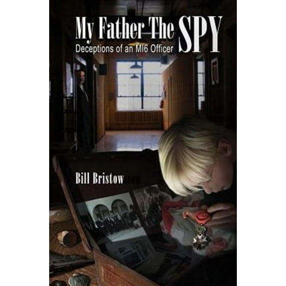 My Father the Spy: Deceptions of an Mi6 Officer