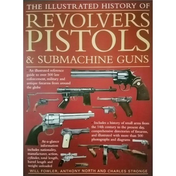 The Illustrated History of Revolvers, Pistols and Submachine Guns