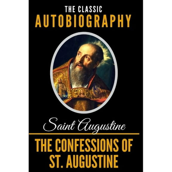 The Confessions of St. Augustine - The Classic Autobiography