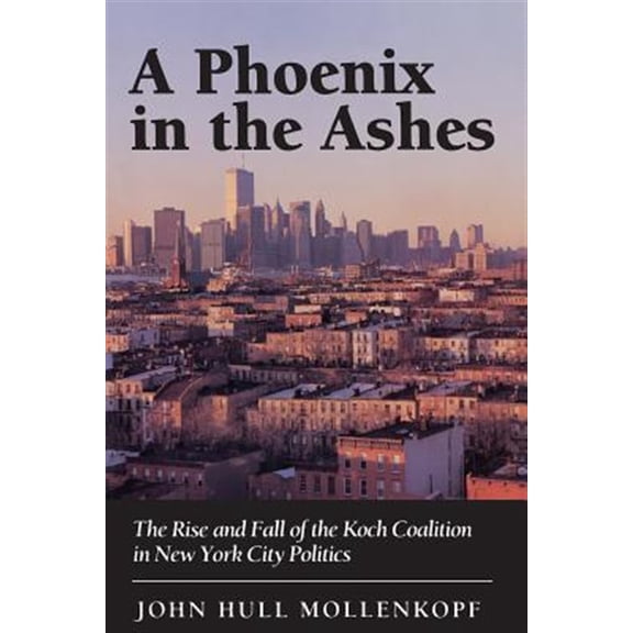 Pre-Owned A Phoenix in the Ashes: The Rise and Fall of the Koch Coalition in New York City Politics (Princeton Paperbacks) Paperback