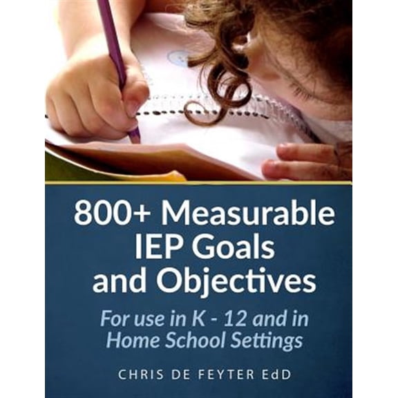 Pre-Owned 800+ Measurable IEP Goals and Objectives: For use in K - 12 and in Home School Settings (Paperback) by Chris De Feyter