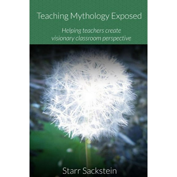 Teaching Mythology Exposed: Helping Teachers Create Visionary Classroom Perspective, (Paperback)