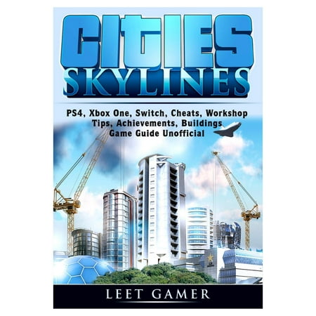 Cities Skylines, Ps4, Xbox One, Switch, Cheats, Workshop, Tips, Achievements, Buildings, Game Guide Unofficial