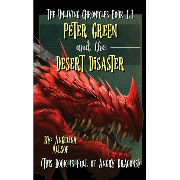 The Unliving Chronicles Peter Green & the Desert Disaster: This Book is Full of Angry Dragons, Book 3, (Hardcover)