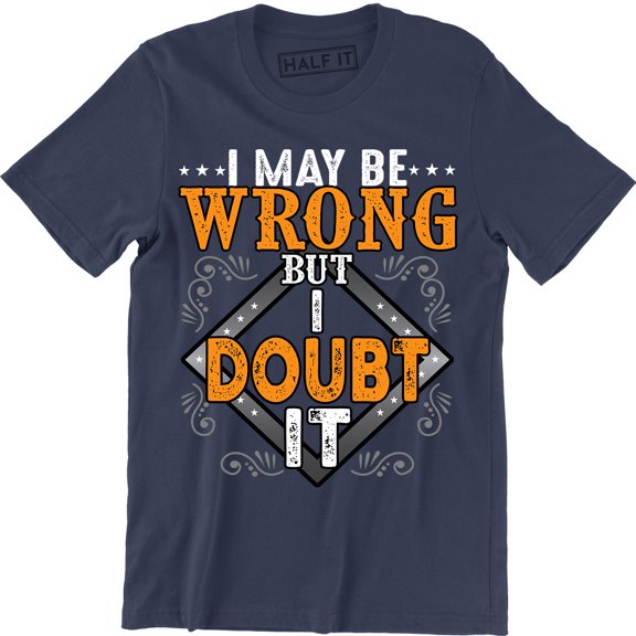 I May Be Wrong But I Doubt It Funny Humour Sarcastic Top Slogan Mens T-Shirt