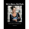 thumbnail image 2 of Pre-Owned We're Moms Not Chefs: The Perfect Book for the Imperfect Cook (Paperback) 1941015883 9781941015889, 2 of 2