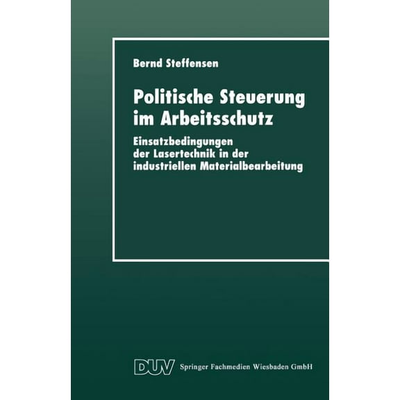 Duv Sozialwissenschaft Politische Steuerung Im Arbeitsschutz: Einsatzbedingungen Der Lasertechnik in Der Industriellen Materialbearbeitung, (Paperback)