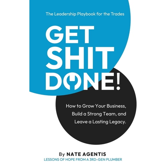 Get Shit Done: How to Build a Strong Team, a Profitable Business, and a Lasting Legacy, (Paperback)