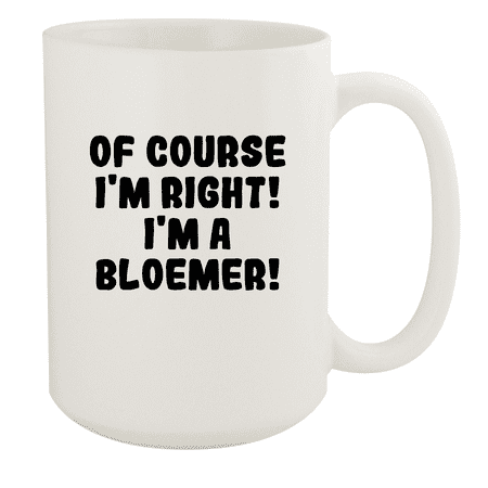 

Of Course I m Right! I m A Bloemer! - Ceramic 15oz White Mug White