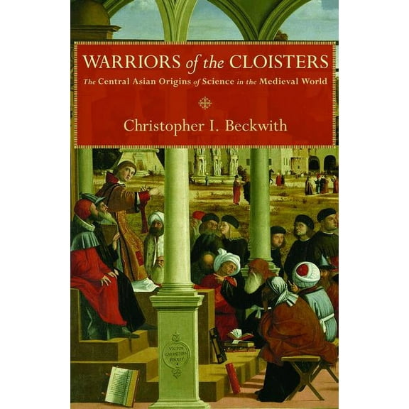 Warriors of the Cloisters: The Central Asian Origins of Science in the Medieval World, (Hardcover)