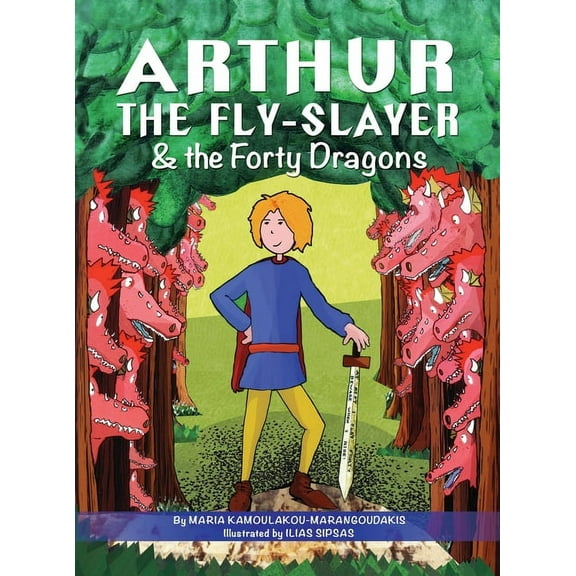 Arthur the Fly-Slayer & the Forty Dragons, (Hardcover)