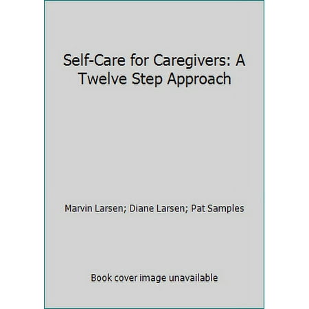 Self-Care for Caregivers: A Twelve Step Approach [Paperback - Used]