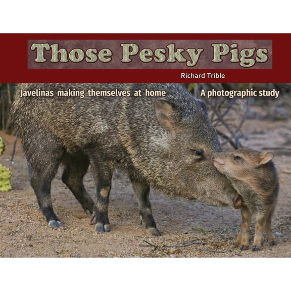 Those Pesky Pigs: Javelinas making themselves at home A photographic study, (Paperback)