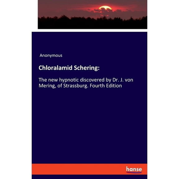 Chloralamid Schering: The new hypnotic discovered by Dr. J. von Mering, of Strassburg. Fourth Edition, (Paperback)