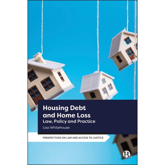 Perspectives on Law and Access to Justic Housing Debt and Home Loss: Law, Policy and Practice, (Hardcover)