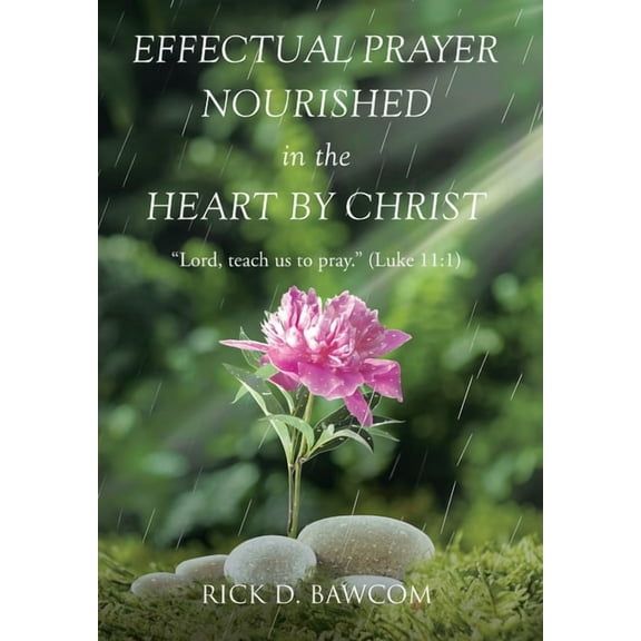 Effectual Prayer Nourished in the Heart by Christ: "Lord, teach us to pray." (Luke 11:1) (Hardcover)