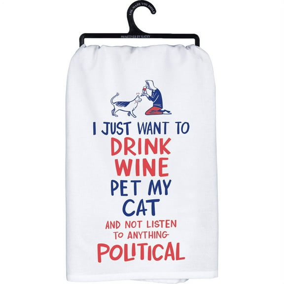 Politocal Novelty Humorous Animal Pet Cat Kitchen Dish Towel - "I Just Want to Drink Wine Pet My Cat and Not Listen to Anything Political"