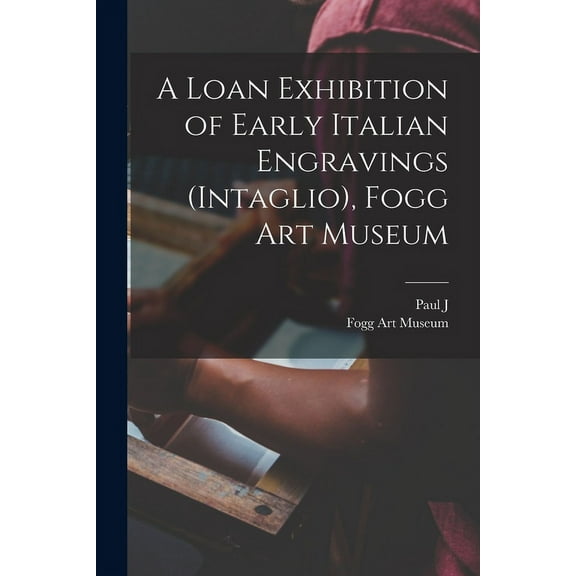 A Loan Exhibition of Early Italian Engravings (intaglio), Fogg Art Museum (Paperback)