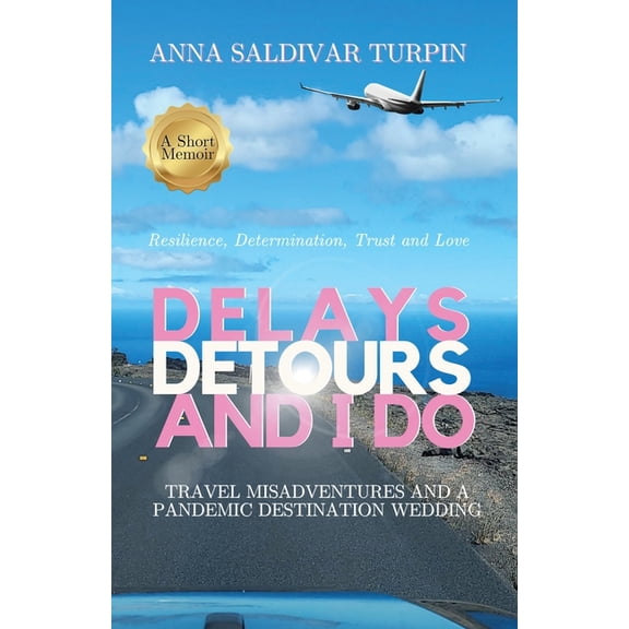 Delays, Detours, and I Do: Travel Misadventures and a Pandemic Destination Wedding (A Short Memoir of Resilience, Determ, (Paperback)