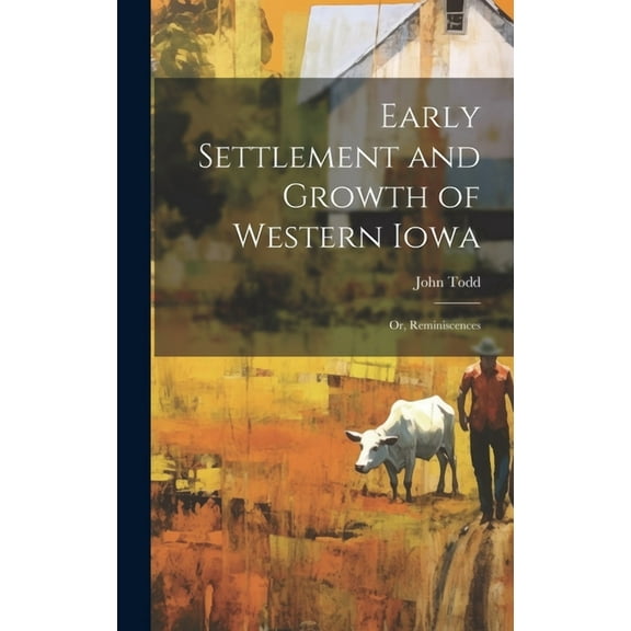 Early Settlement and Growth of Western Iowa; or, Reminiscences (Hardcover)