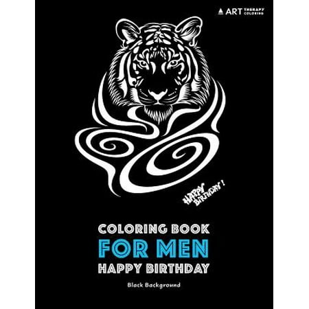 Coloring Book for Men : Happy Birthday: Black Background: Midnight Edition Stress Relieving Zendoodle Animal Designs; Anti-Stress Geometric Patterns for Guys; Birthday Gifts for