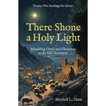 Devotionals There Shone a Holy Light: Beholding Christ and Christmas in the Old Testament: Twenty-Five Readings for Advent, (Hardcover)