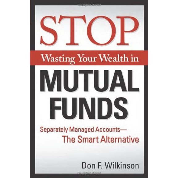 Pre-Owned Stop Wasting Your Wealth in Mutual Funds: Separately Managed Accounts - The Smart Alternative, 9781419520181, 1419520180, Paperback,