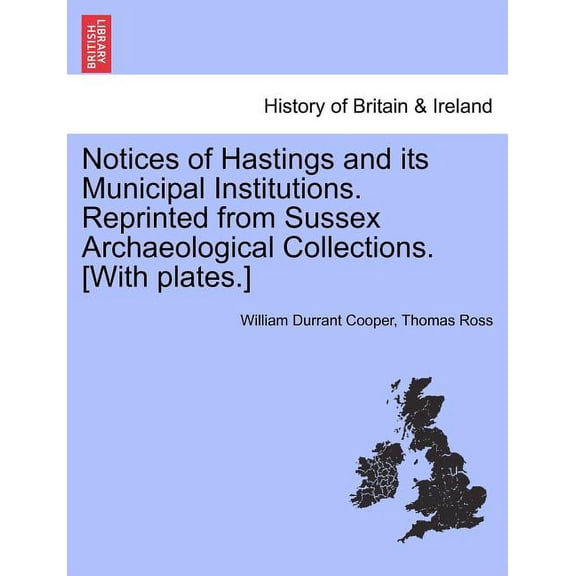 Notices of Hastings and Its Municipal Institutions. Reprinted from Sussex Archaeological Collections. [With Plates.](Paperback)