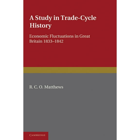 A Study in Trade-Cycle History: Economic Fluctuations in Great Britain 1833 1842, (Paperback)