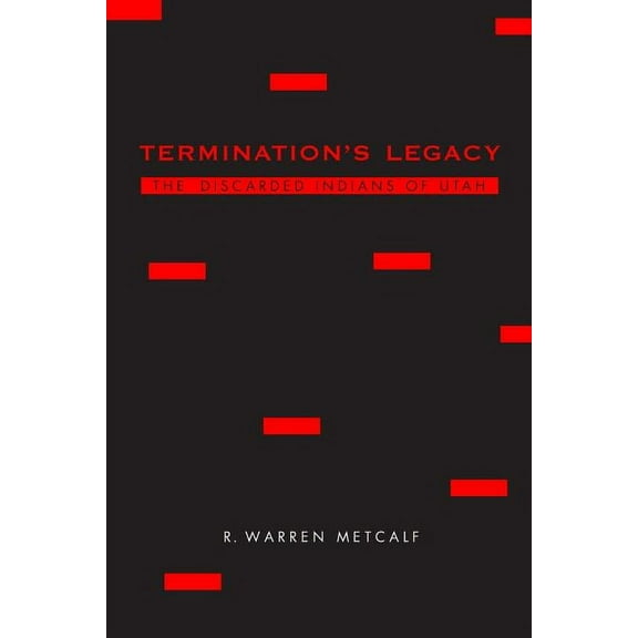 Termination's Legacy: The Discarded Indians of Utah, (Paperback)
