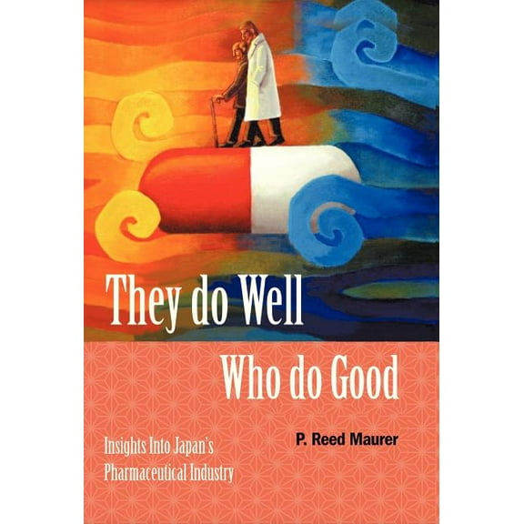 They Do Well Who Do Good: Insights Into Japan's Pharmaceutical Industry, (Hardcover)